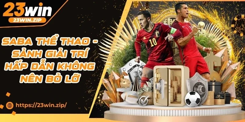 Saba Thể Thao - Sảnh Giải Trí Hấp Dẫn Không Nên Bỏ Lỡ